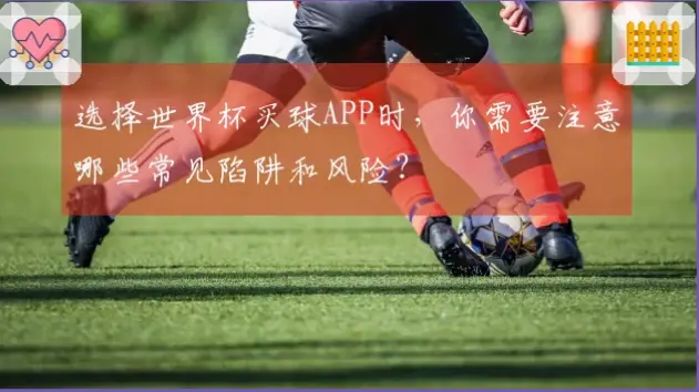 世界杯买球网站推荐时要注意哪些陷阱